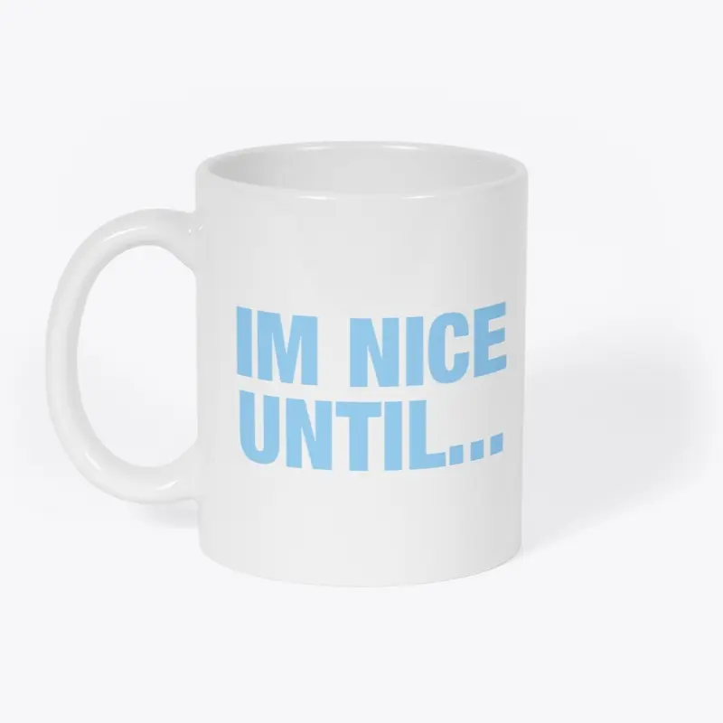 I'm Nice Until... 